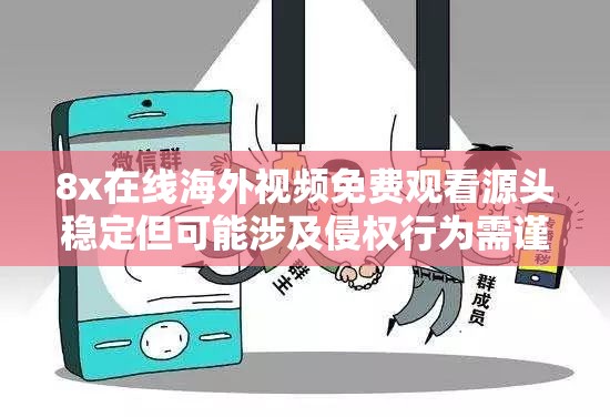 8x在線海外視頻免費(fèi)觀看源頭穩(wěn)定但可能涉及侵權(quán)行為需謹(jǐn)慎
