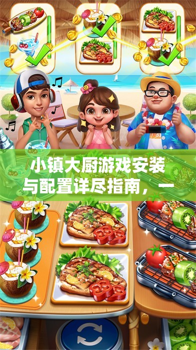 小鎮(zhèn)大廚游戲安裝與配置詳盡指南，一步步開啟你的美食烹飪探險(xiǎn)之旅