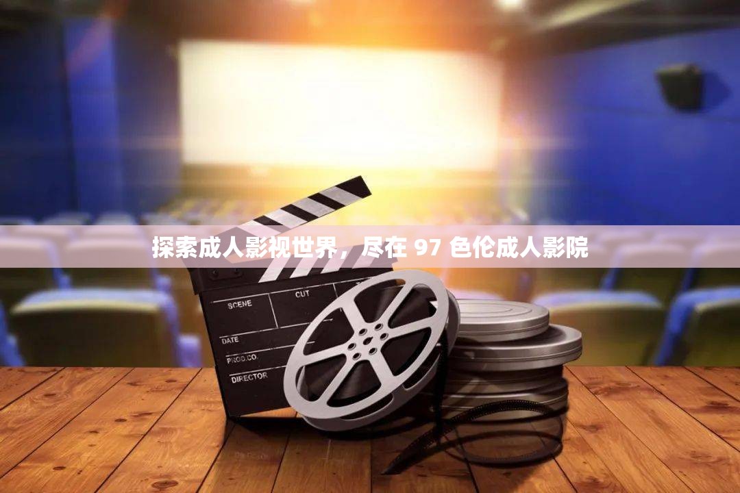 探索成人影視世界，盡在 97 色倫成人影院