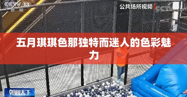 五月琪琪色那獨(dú)特而迷人的色彩魅力
