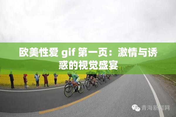 歐美性愛(ài) gif 第一頁(yè)：激情與誘惑的視覺(jué)盛宴
