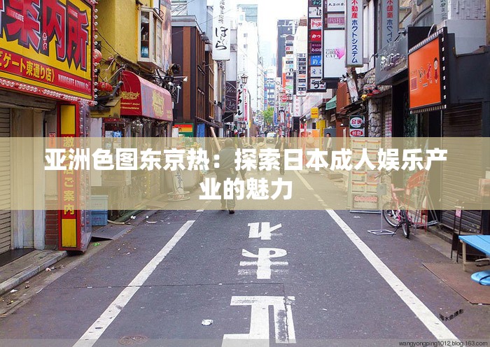 亞洲色圖東京熱：探索日本成人娛樂(lè)產(chǎn)業(yè)的魅力