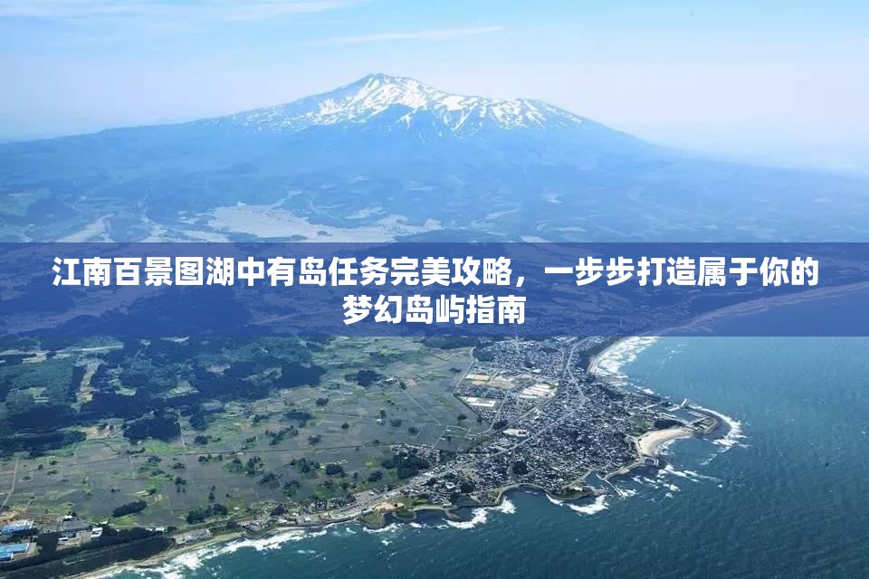 江南百景圖湖中有島任務(wù)完美攻略，一步步打造屬于你的夢(mèng)幻島嶼指南