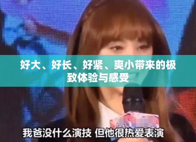 好大、好長、好緊、爽小帶來的極致體驗與感受