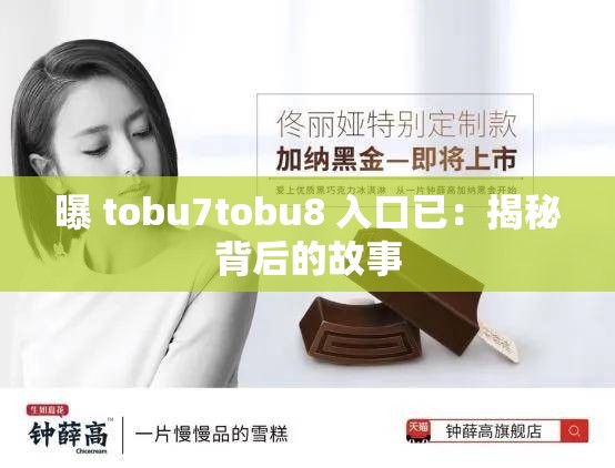 曝 tobu7tobu8 入口已：揭秘背后的故事