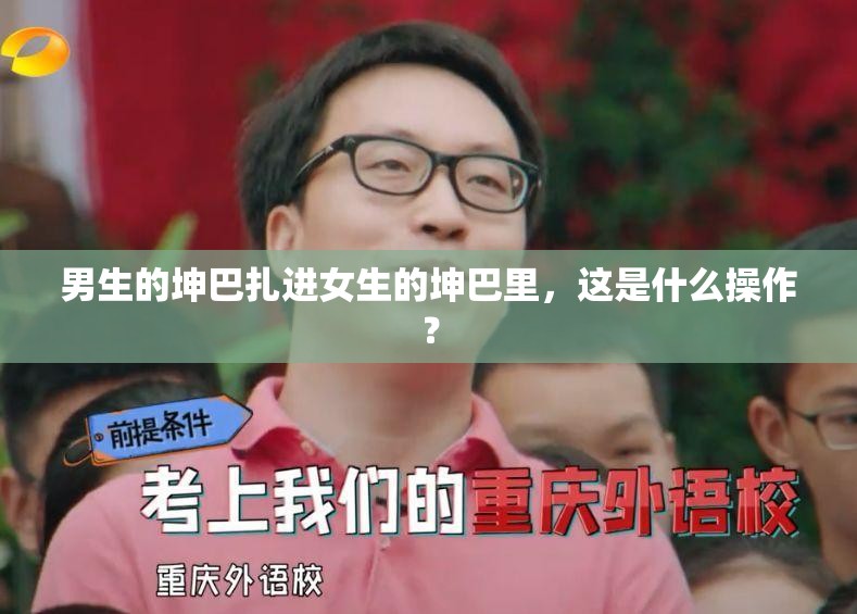男生的坤巴扎進(jìn)女生的坤巴里，這是什么操作？