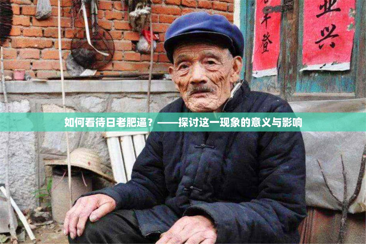 如何看待日老肥逼？——探討這一現(xiàn)象的意義與影響