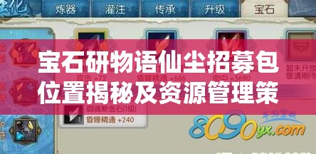 寶石研物語仙塵招募包位置揭秘及資源管理策略與抽取劇場(chǎng)人物指南