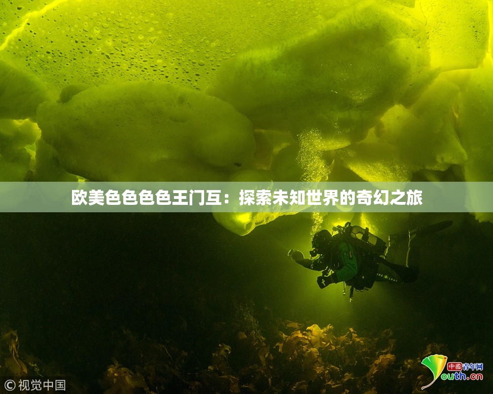 歐美色色色色王門互：探索未知世界的奇幻之旅