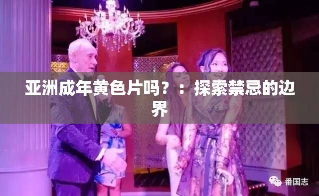 亞洲成年黃色片嗎？：探索禁忌的邊界