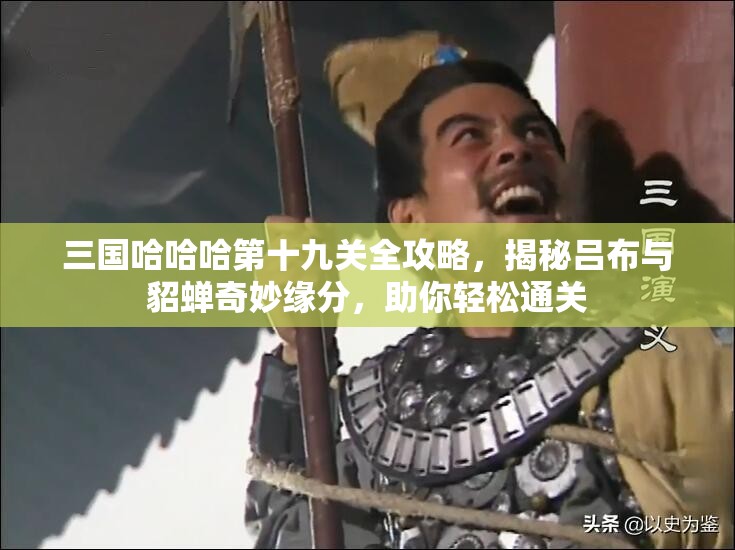 三國哈哈哈第十九關(guān)全攻略，揭秘呂布與貂蟬奇妙緣分，助你輕松通關(guān)