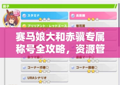 賽馬娘大和赤驥專屬稱號全攻略，資源管理技巧、高效利用策略及防浪費指南
