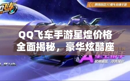 QQ飛車手游星煌價格全面揭秘，豪華炫酷座駕限時開放等你來拿