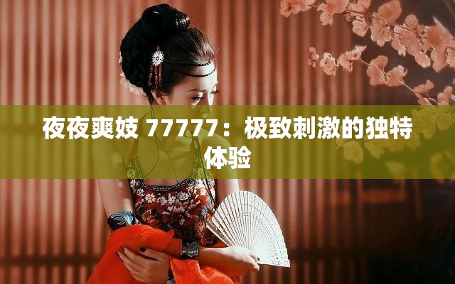 夜夜爽妓 77777：極致刺激的獨特體驗