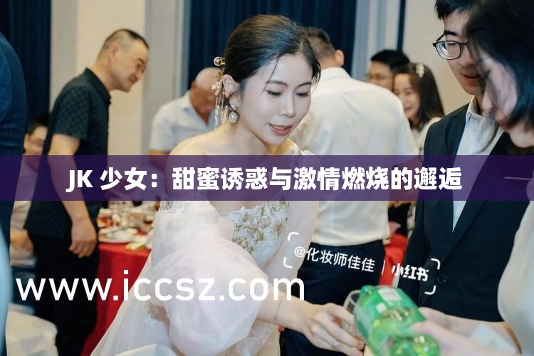 JK 少女：甜蜜誘惑與激情燃燒的邂逅