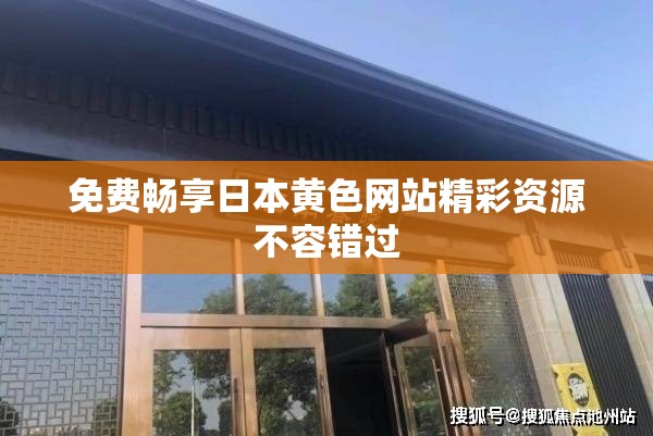 免費暢享日本黃色網站精彩資源不容錯過