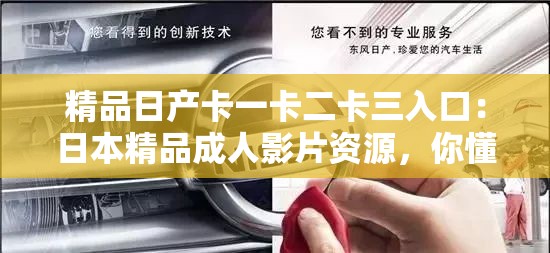 精品日產(chǎn)卡一卡二卡三入口：日本精品成人影片資源，你懂得