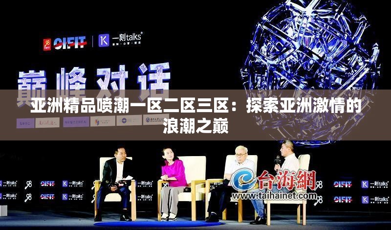 亞洲精品噴潮一區(qū)二區(qū)三區(qū)：探索亞洲激情的浪潮之巔