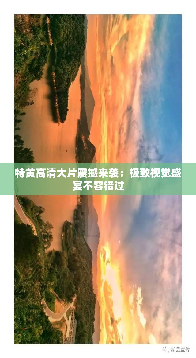 特黃高清大片震撼來(lái)襲：極致視覺盛宴不容錯(cuò)過(guò)