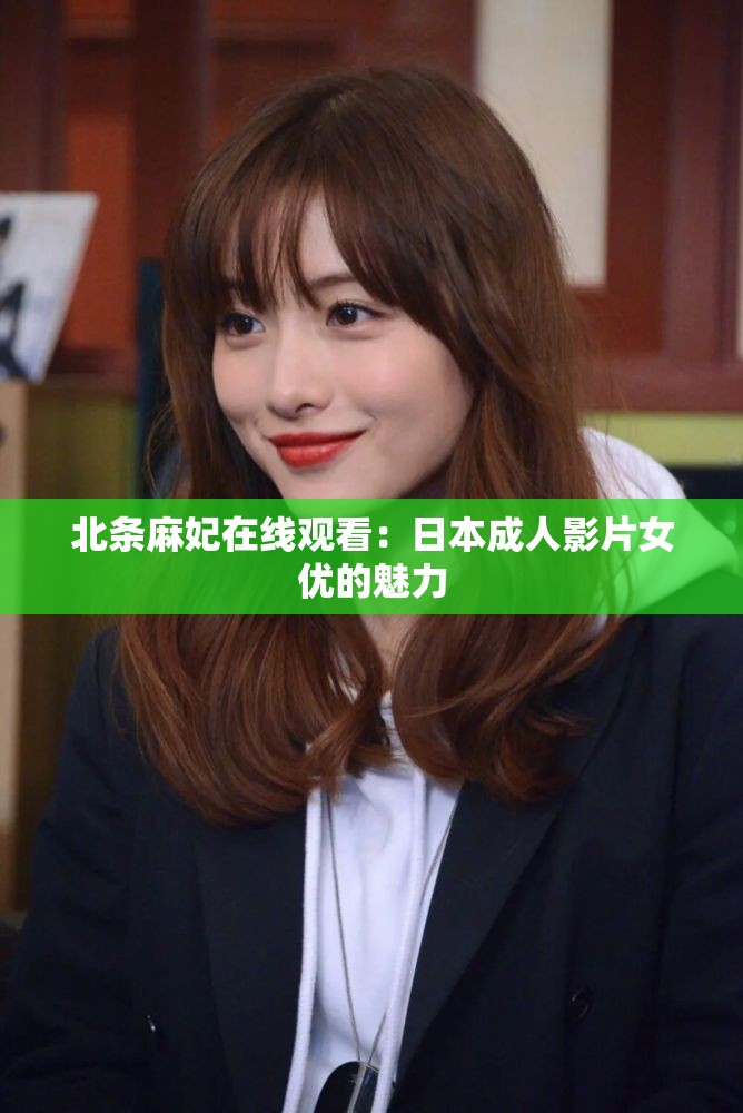 北條麻妃在線觀看：日本成人影片女優(yōu)的魅力