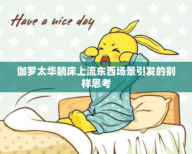 伽羅太華躺床上流東西場景引發(fā)的別樣思考