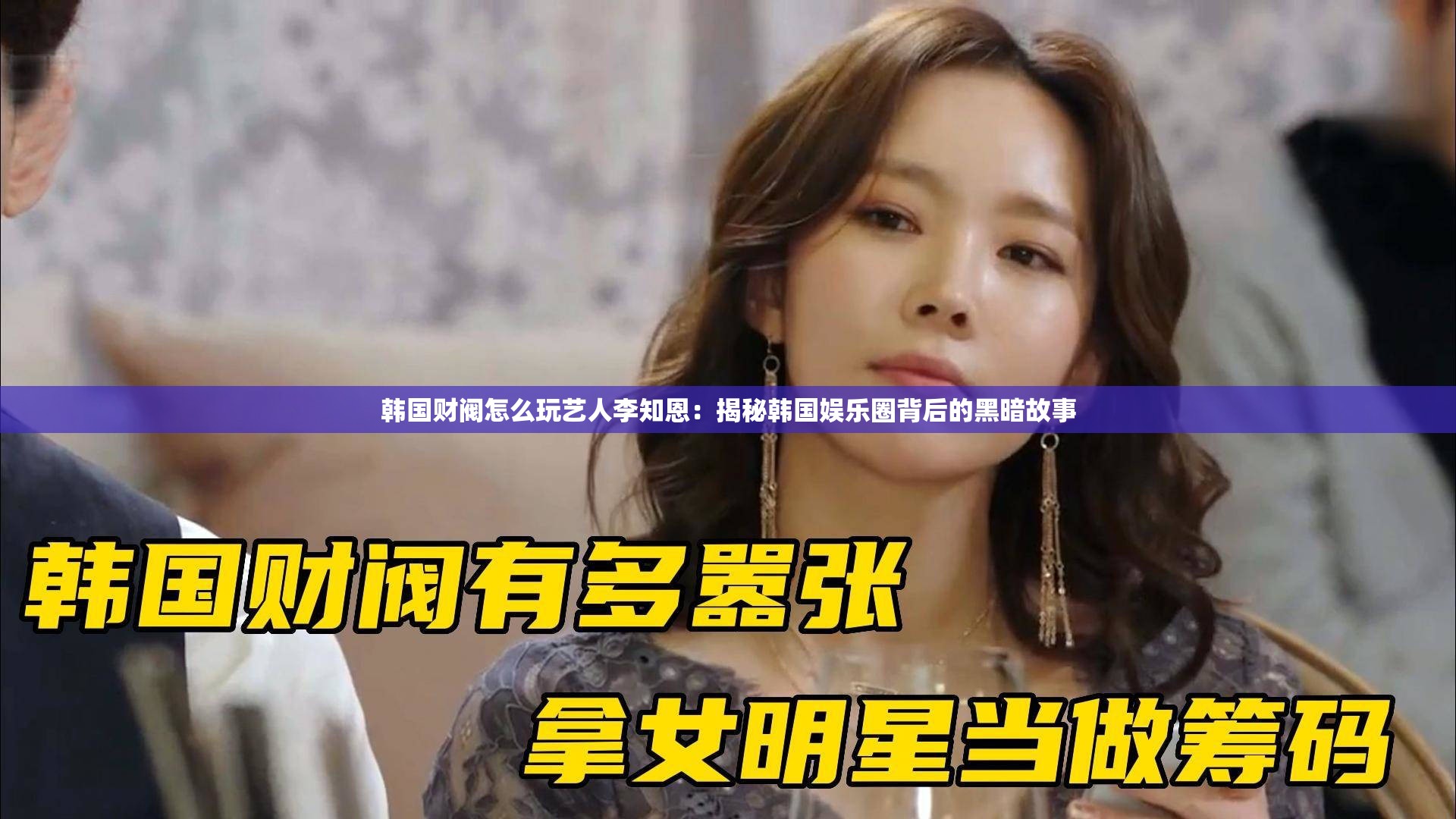 韓國(guó)財(cái)閥怎么玩藝人李知恩：揭秘韓國(guó)娛樂(lè)圈背后的黑暗故事