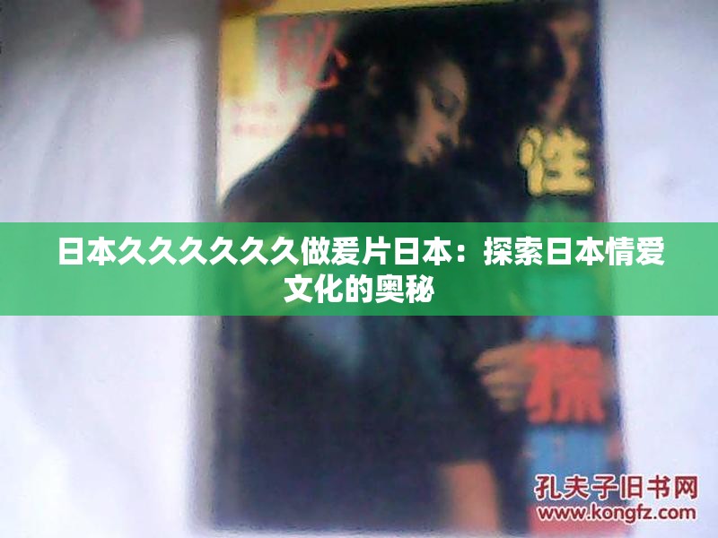 日本久久久久久久做爰片日本：探索日本情愛(ài)文化的奧秘