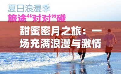 甜蜜密月之旅：一場(chǎng)充滿浪漫與激情的特別之旅