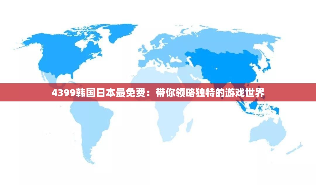 4399韓國(guó)日本最免費(fèi)：帶你領(lǐng)略獨(dú)特的游戲世界