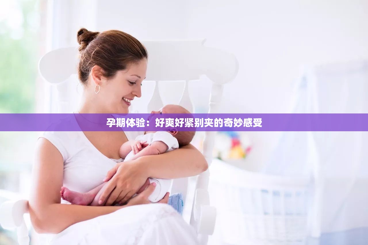 孕期體驗(yàn)：好爽好緊別夾的奇妙感受
