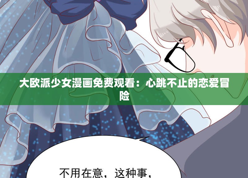 大歐派少女漫畫免費(fèi)觀看：心跳不止的戀愛冒險(xiǎn)
