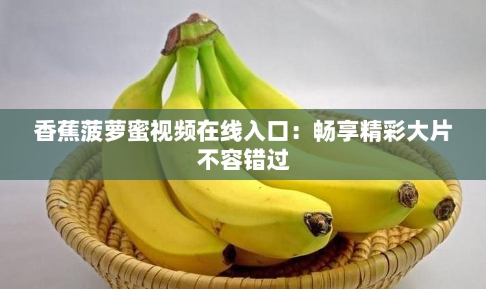 香蕉菠蘿蜜視頻在線入口：暢享精彩大片不容錯過