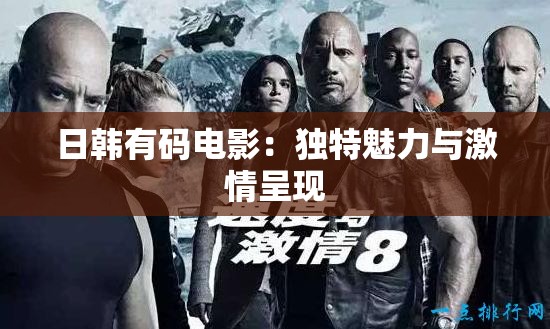 日韓有碼電影：獨特魅力與激情呈現(xiàn)