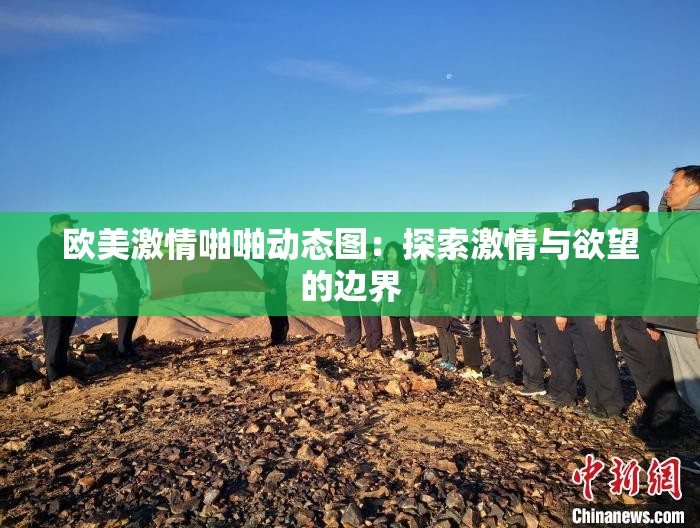 歐美激情啪啪動態(tài)圖：探索激情與欲望的邊界