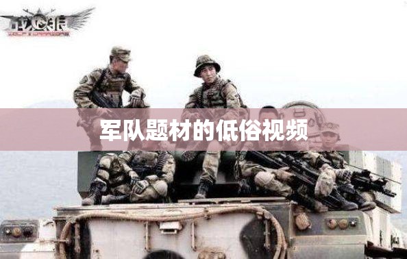 軍隊(duì)題材的低俗視頻