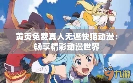 黃頁免費真人無遮快貓動漫：暢享精彩動漫世界