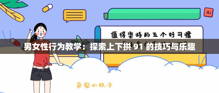 男女性行為教學(xué)：探索上下拱 91 的技巧與樂(lè)趣