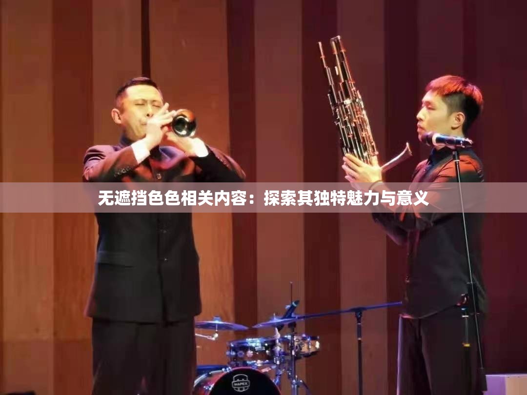 無(wú)遮擋色色相關(guān)內(nèi)容：探索其獨(dú)特魅力與意義