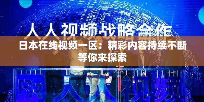 日本在線視頻一區(qū)：精彩內(nèi)容持續(xù)不斷等你來探索