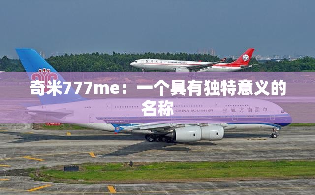 奇米777me：一個具有獨特意義的名稱