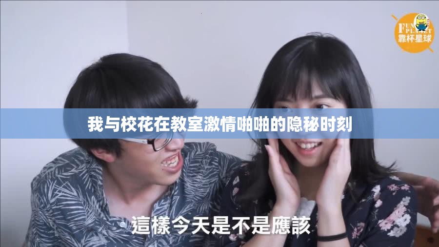 我與?；ㄔ诮淌壹で榕九镜碾[秘時刻