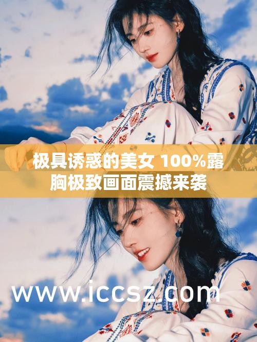 極具誘惑的美女 100%露胸極致畫面震撼來襲