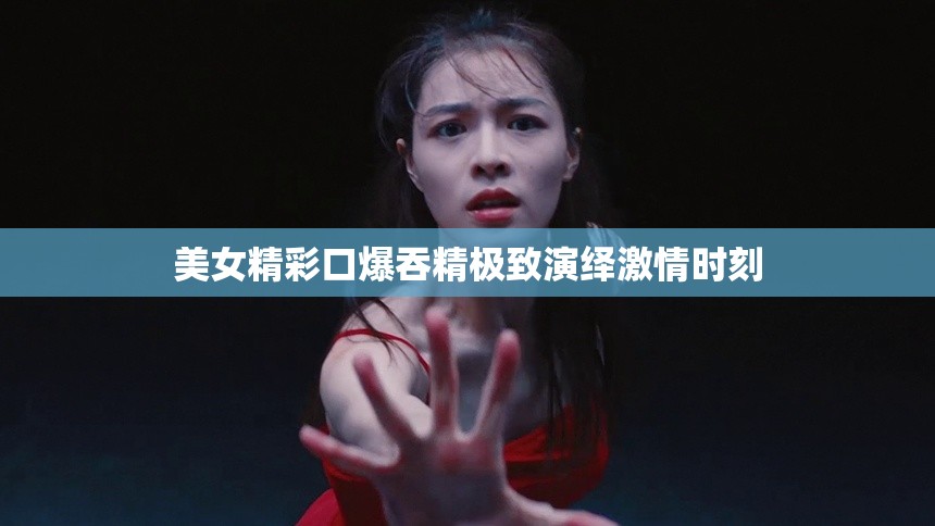 美女精彩口爆吞精極致演繹激情時刻
