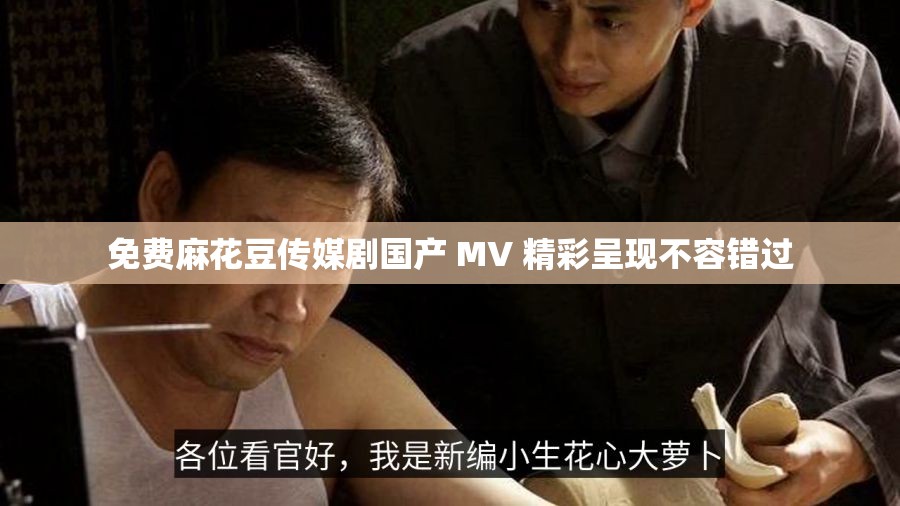 免費(fèi)麻花豆傳媒劇國產(chǎn) MV 精彩呈現(xiàn)不容錯(cuò)過