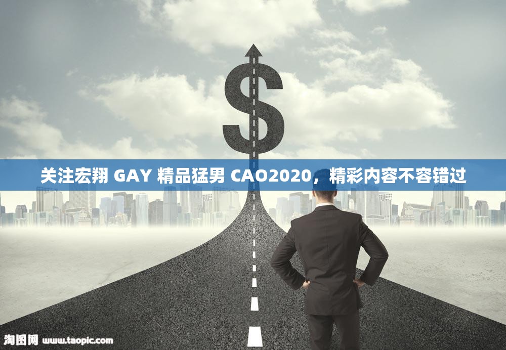 關(guān)注宏翔 GAY 精品猛男 CAO2020，精彩內(nèi)容不容錯(cuò)過(guò)