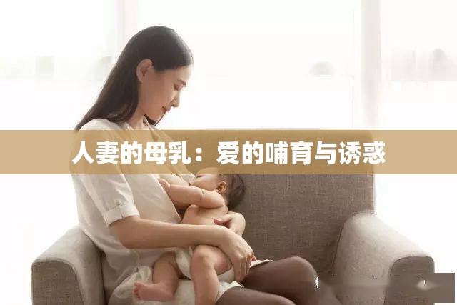 人妻的母乳：愛(ài)的哺育與誘惑