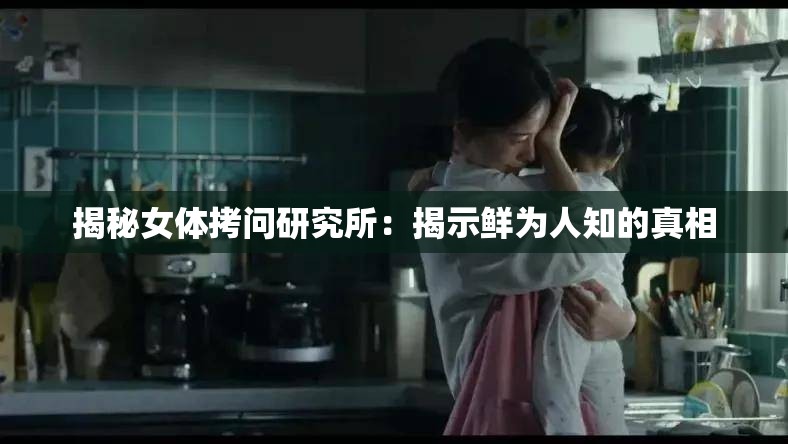 揭秘女體拷問研究所：揭示鮮為人知的真相