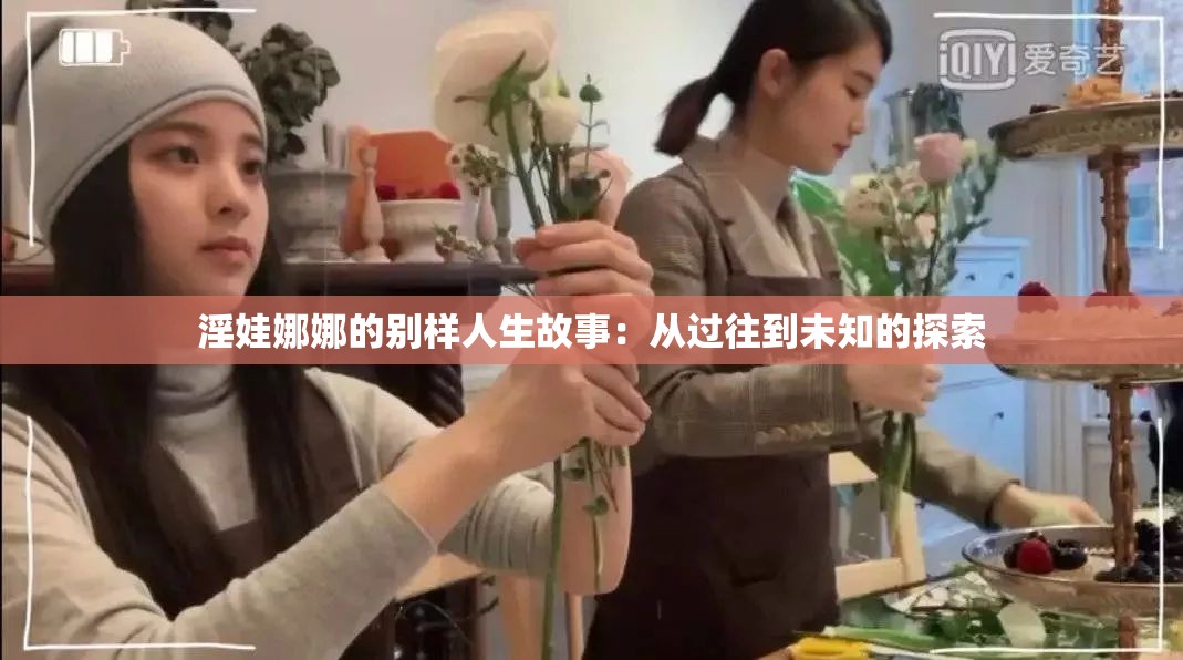 淫娃娜娜的別樣人生故事：從過往到未知的探索