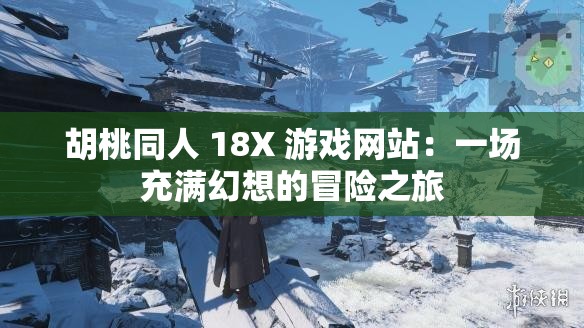 胡桃同人 18X 游戲網(wǎng)站：一場(chǎng)充滿(mǎn)幻想的冒險(xiǎn)之旅