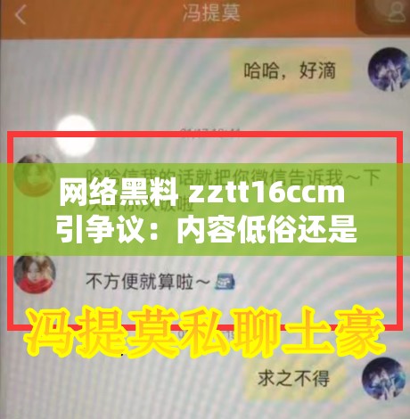 網(wǎng)絡(luò)黑料 zztt16ccm 引爭(zhēng)議：內(nèi)容低俗還是另有隱情？